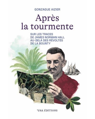 Aizier Gonzague, Après la tourmente - Sur les traces de James Norman Hall au-delà des révoltés de la Bounty
- Ura Éditions, 2023, 254 pages